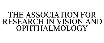THE ASSOCIATION FOR RESEARCH IN VISION AND OPHTHALMOLOGY