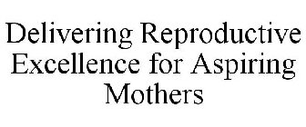 DELIVERING REPRODUCTIVE EXCELLENCE FOR ASPIRING MOTHERS
