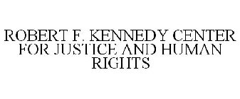 ROBERT F. KENNEDY CENTER FOR JUSTICE AND HUMAN RIGHTS