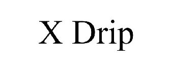 X DRIP