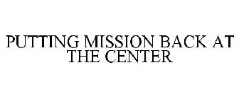 PUTTING MISSION BACK AT THE CENTER