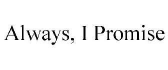 ALWAYS, I PROMISE