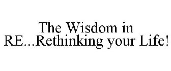 THE WISDOM IN RE...RETHINKING YOUR LIFE!
