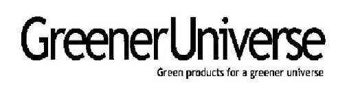 GREENER UNIVERSE GREEN PRODUCTS FOR A GREENER UNIVERSE