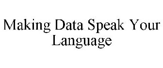 MAKING DATA SPEAK YOUR LANGUAGE