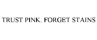 TRUST PINK. FORGET STAINS