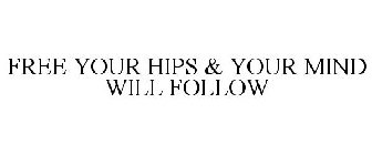 FREE YOUR HIPS & YOUR MIND WILL FOLLOW