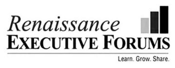 RENAISSANCE EXECUTIVE FORUMS LEARN. GROW. SHARE.