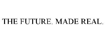 THE FUTURE. MADE REAL.