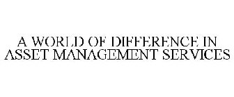 A WORLD OF DIFFERENCE IN ASSET MANAGEMENT SERVICES