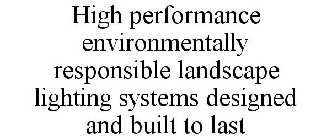 HIGH PERFORMANCE ENVIRONMENTALLY RESPONSIBLE LANDSCAPE LIGHTING SYSTEMS DESIGNED AND BUILT TO LAST