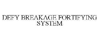 DEFY BREAKAGE FORTIFYING SYSTEM