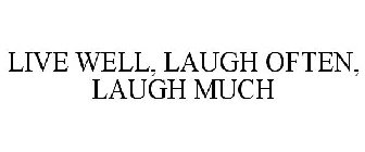 LIVE WELL, LAUGH OFTEN, LAUGH MUCH