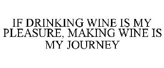 IF DRINKING WINE IS MY PLEASURE, MAKING WINE IS MY JOURNEY