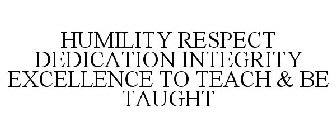 HUMILITY RESPECT DEDICATION INTEGRITY EXCELLENCE TO TEACH & BE TAUGHT