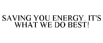 SAVING YOU ENERGY. IT'S WHAT WE DO BEST!