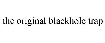 THE ORIGINAL BLACKHOLE TRAP