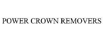 POWER CROWN REMOVERS