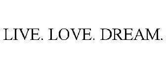 LIVE. LOVE. DREAM.