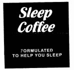 SLEEP COFFEE FORMULATED TO HELP YOU SLEEPP