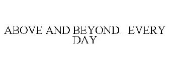 ABOVE AND BEYOND. EVERY DAY