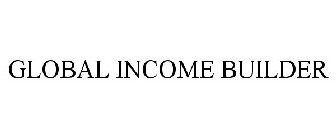 GLOBAL INCOME BUILDER