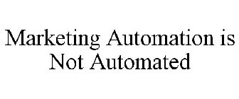 MARKETING AUTOMATION IS NOT AUTOMATED