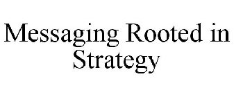 MESSAGING ROOTED IN STRATEGY