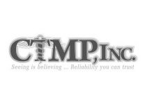 CTMP, INC. SEEING IS BELIEVING ... RELIABILITY YOU CAN TRUST