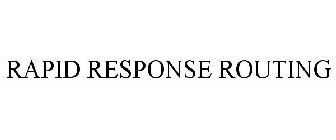 RAPID RESPONSE ROUTING