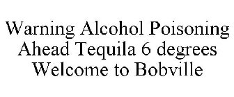 WARNING ALCOHOL POISONING AHEAD TEQUILA 6 DEGREES WELCOME TO BOBVILLE