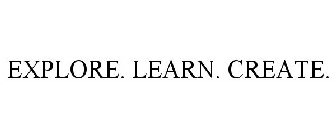 EXPLORE. LEARN. CREATE.