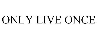 ONLY LIVE ONCE