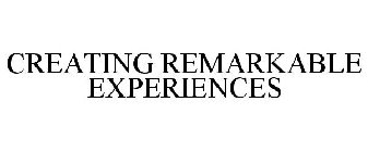 CREATING REMARKABLE EXPERIENCES