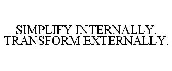 SIMPLIFY INTERNALLY. TRANSFORM EXTERNALLY.