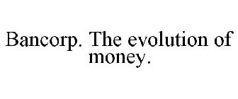 BANCORP. THE EVOLUTION OF MONEY.