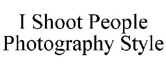 I SHOOT PEOPLE PHOTOGRAPHY STYLE