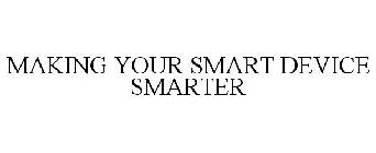 MAKING YOUR SMART DEVICE SMARTER