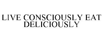 LIVE CONSCIOUSLY EAT DELICIOUSLY