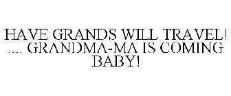 HAVE GRANDS WILL TRAVEL! .... GRANDMA-MA IS COMING BABY!