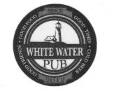 GOOD FRIENDS GOOD FOOD GOOD TIMES COLD BEER WHITE WATER PUB SINCE 2012