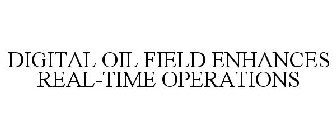 DIGITAL OIL FIELD ENHANCES REAL-TIME OPERATIONS