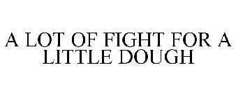 A LOT OF FIGHT FOR A LITTLE DOUGH