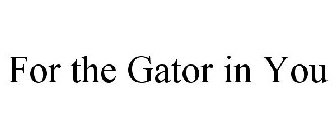 FOR THE GATOR IN YOU