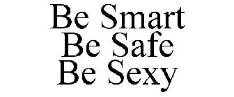 BE SMART BE SAFE BE SEXY