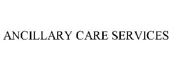 ANCILLARY CARE SERVICES