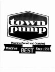 TOWN PUMP MONTANA OWNED AND OPERATED MONTANA'S BEST SINCE 1953