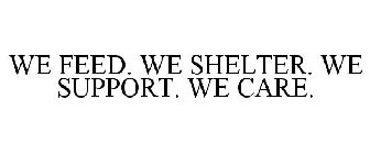 WE FEED. WE SHELTER. WE SUPPORT. WE CARE.