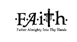 ·F·A·I·T·H· FATHER ALMIGHTY INTO THY HANDS