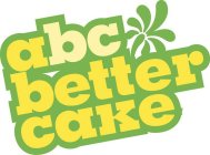 ABC BETTER CAKE